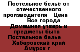 Постельное бельё от отечественного производителя › Цена ­ 269 - Все города Домашняя утварь и предметы быта » Постельное белье   . Хабаровский край,Амурск г.